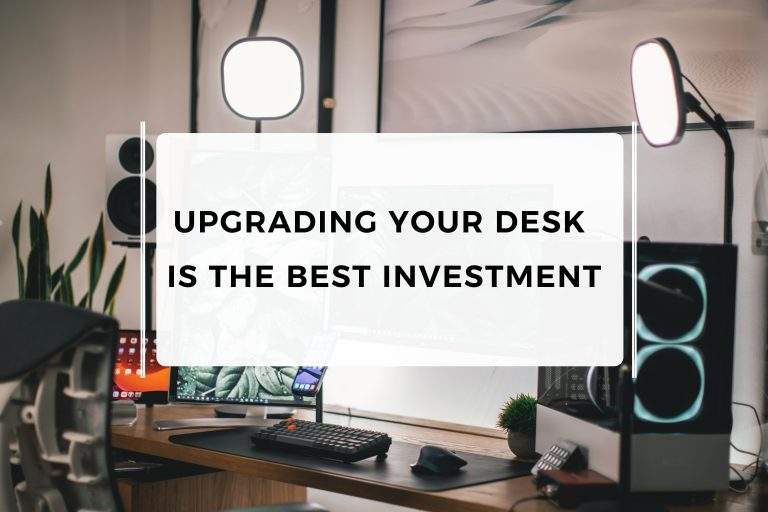 Upgrading Your Desk is the best Investment.